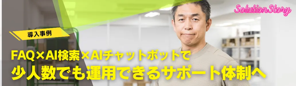 導入事例 FAQ×AI検索×AIチャットボットで少人数でも運用できるサポート体制へ