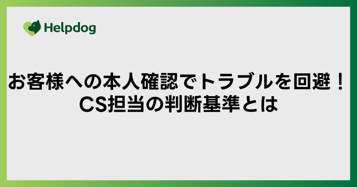 お客様への本人確認でトラブルを回避！CS担当の判断基準とは
