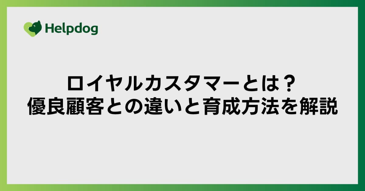 ロイヤルカスタマーとは？優良顧客との違いと育成方法を解説