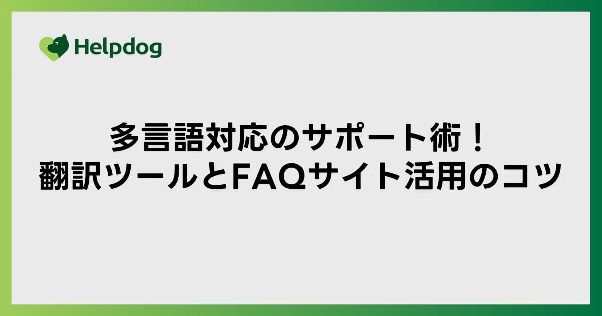 多言語対応のサポート術！翻訳ツールとFAQサイト活用のコツ