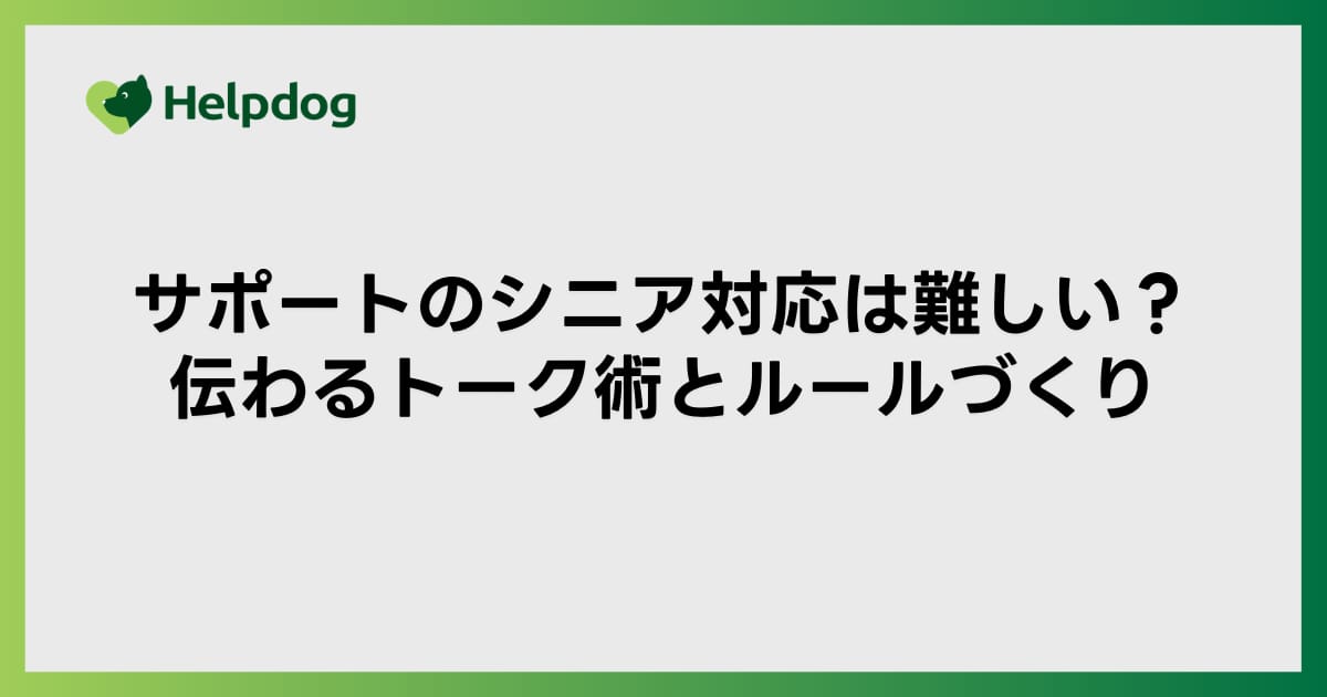 サポートのシニア対応は難しい？伝わるトーク術とルールづくり