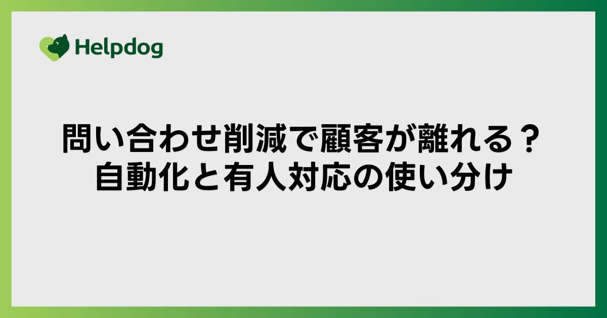 問い合わせ削減で顧客が離れる？自動化と有人対応の使い分け