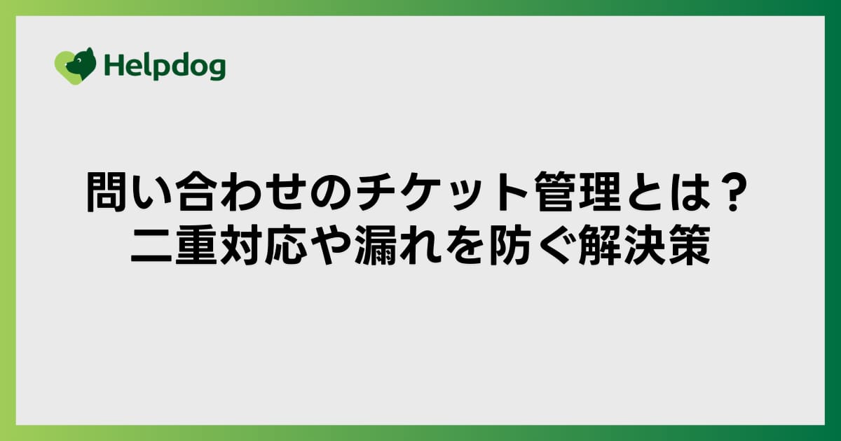 問い合わせのチケット管理とは？二重対応や漏れを防ぐ解決策