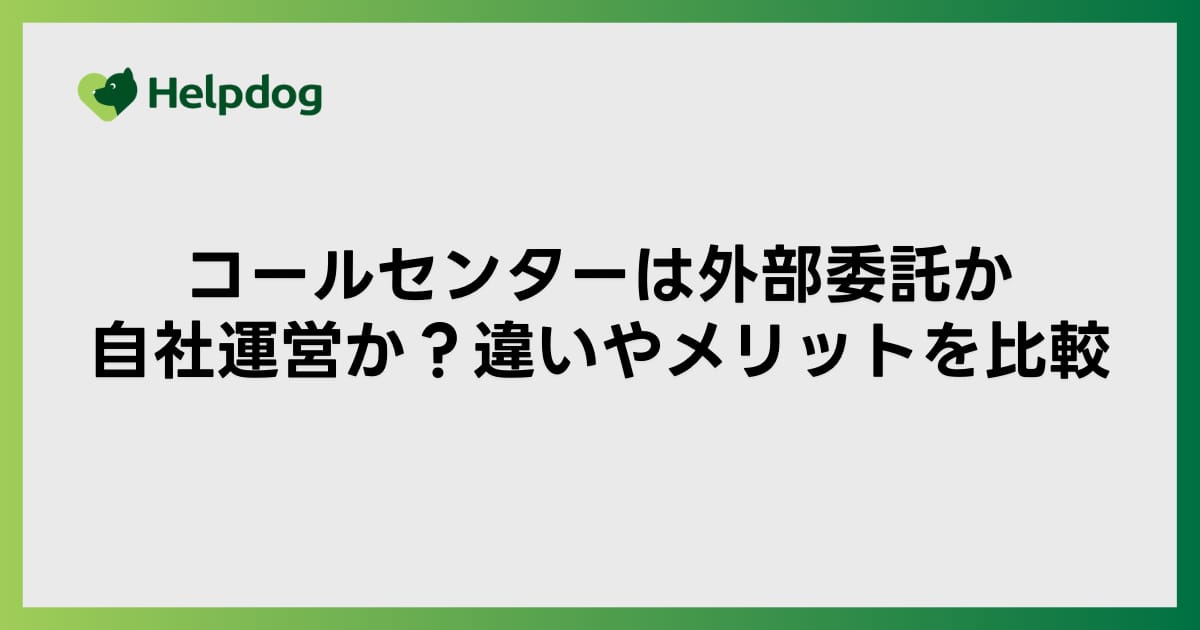 コールセンターは外部委託か自社運営か？違いやメリットを比較