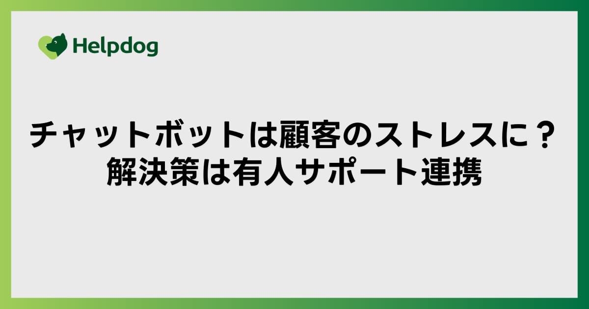 チャットボットは顧客のストレスに？解決策は有人サポート連携
