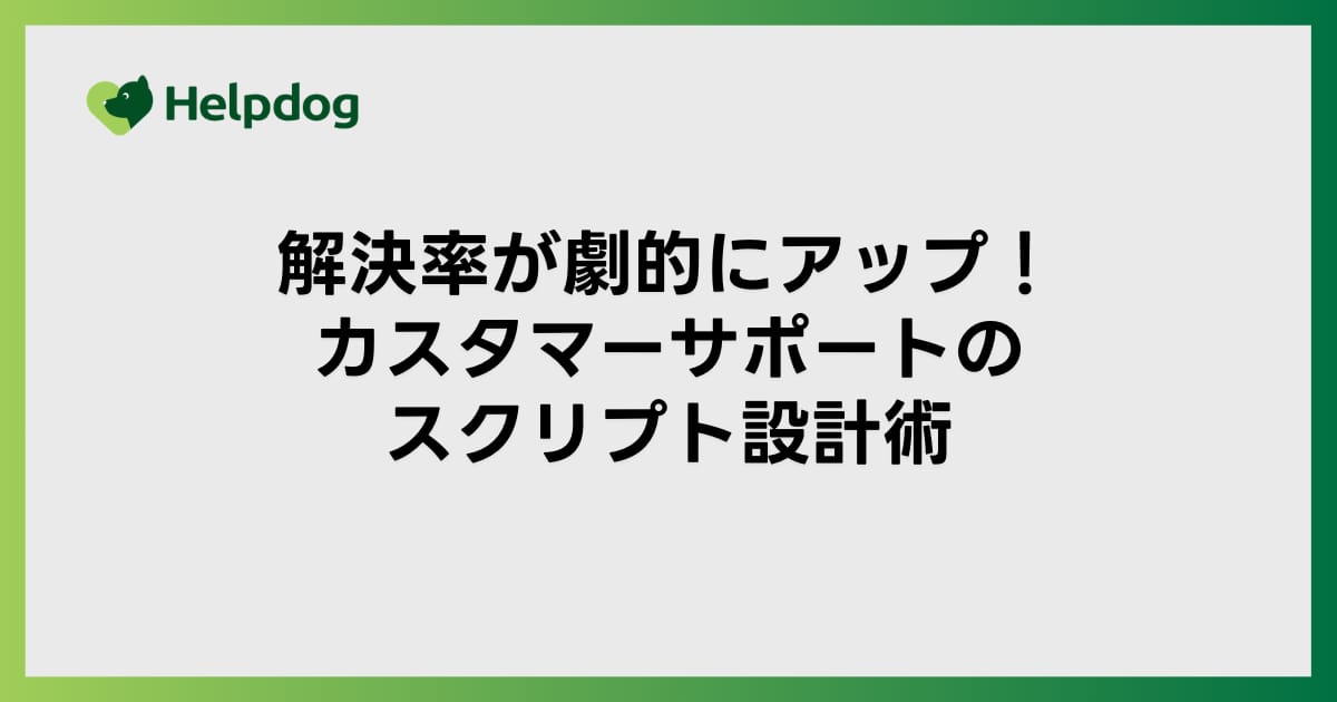 解決率が劇的にアップ！カスタマーサポートのスクリプト設計術